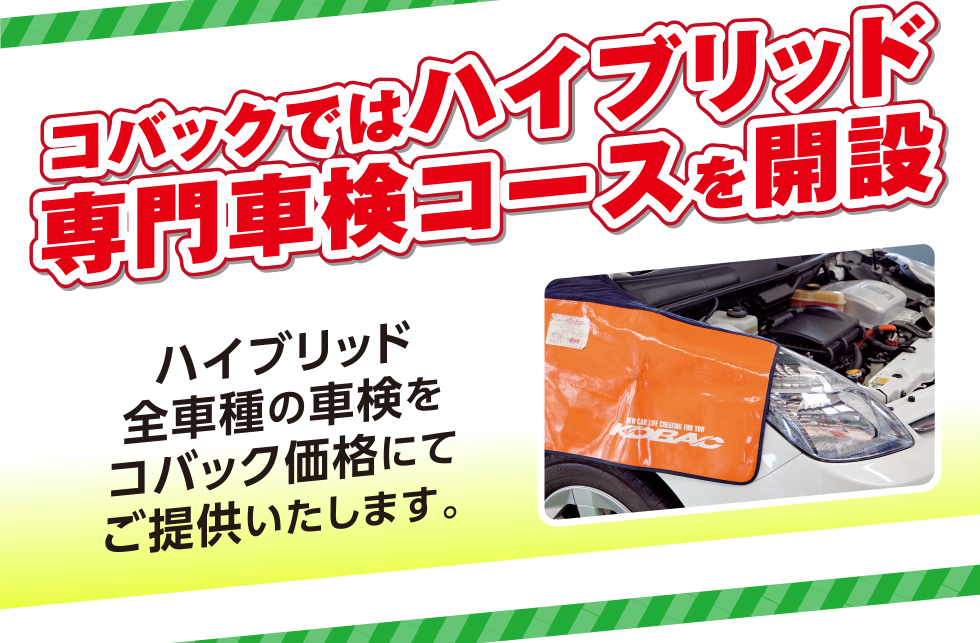 コバックではハイブリッド専門車検コースを開設　ハイブリッド全車種の車検をコバック価格にてご提供いたします。